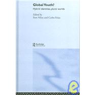 Global Youth?: Hybrid Identities, Plural Worlds by Nilan; Pam, 9780415370707