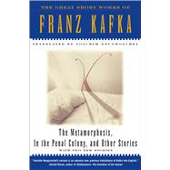 The Metamorphosis, in the Penal Colony and Other Stories The Great Short Works of Franz Kafka by Kafka, Franz; Neugroschel, Joachim; Neugroschel, Joachim, 9780684800707
