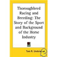 Thoroughbred Racing and Breeding: The Story of the Sport and Background of the Horse Industry by Underwood, Tom R., 9781419160707