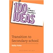 100 Ideas for Primary Teachers: Transition to Secondary School by Potter, Molly, 9781472910707