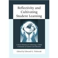 Reflectivity and Cultivating Student Learning Critical Elements for Enhancing a Global Community of Learners and Educators by Pultorak, Edward G., 9781475810707
