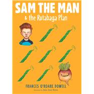 Sam the Man & the Rutabaga Plan by Dowell, Frances O'Roark; Bates, Amy June, 9781481440707