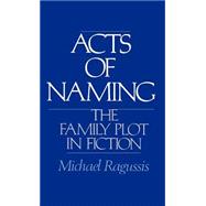 Acts of Naming The Family Plot in Fiction by Ragussis, Michael, 9780195040708