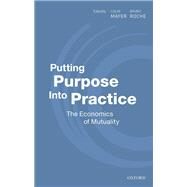 Putting Purpose Into Practice The Economics of Mutuality by Mayer, Colin; Roche, Bruno, 9780198870708