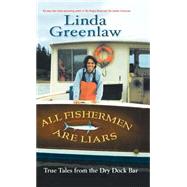 All Fishermen Are Liars True Tales from the Dry Dock Bar by Greenlaw, Linda, 9781401300708