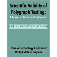 Scientific Validity of Polygraph Testing : A Research Review and Evaluation by Office of Technology Assessment; United States Congress, 9781410210708