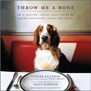 Throw Me a Bone : 50 Healthy, Canine Taste-Tested Recipes for Snacks, Meals, and Treats by Gillespie, Cooper; Sampson, Sally; Johnson, Cami; Orlean, Susan, 9781416560708
