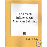 The French Influence on American Painting by Caffin, Charles H., 9781425470708