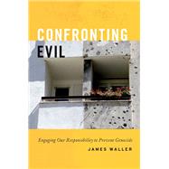 Confronting Evil Engaging Our Responsibility to Prevent Genocide by Waller, James, 9780199300709