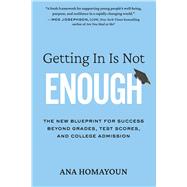 Getting In Is Not Enough The New Blueprint for Success Beyond Grades, Test Scores, and College Admission by Homayoun, Ana, 9780306830709