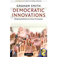 Democratic Innovations: Designing Institutions for Citizen Participation by Graham Smith, 9780521730709