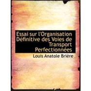 Essai Sur L'Organisation Dacfinitive des Voies de Transport Perfectionnaces by Briere, Louis Anatole, 9780554880709