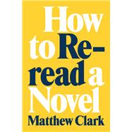 How to Reread a Novel by Matthew Clark, 9780807180709