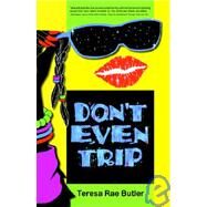 Don't Even Trip by Butler, Teresa Rae, 9780977920709