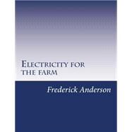 Electricity for the Farm by Anderson, Frederick Irving, 9781502440709