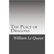 The Place of Dragons by Le Queux, William, 9781507870709