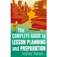 The Complete Guide to Lesson Planning and Preparation by Haynes, Anthony, 9781847060709