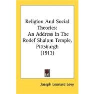 Religion and Social Theories : An Address in the Rodef Shalom Temple, Pittsburgh (1913) by Levy, Joseph Leonard, 9780548830710