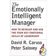 The Emotionally Intelligent Manager How to Develop and Use the Four Key Emotional Skills of Leadership by Caruso, David R.; Salovey, Peter, 9780787970710