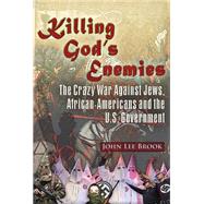 Killing Gods Enemies: The Crazy War Against Jews, African-Americans and the U.S. Government by Brook, John Lee, 9781634240710