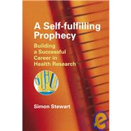 A Self-fulfilling Prophecy Building a Successful Career in Health Research by Stewart, Simon, 9780470060711