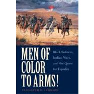 Men of Color to Arms! : Black Soldiers, Indian Wars, and the Quest for Equality by Leonard, Elizabeth D., 9780803240711