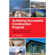 Achieving Successful Construction Projects: A Guide for Industry Leaders and Programme Managers by Gardner; Ian, 9781138170711