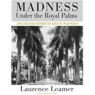 Madness Under the Royal Palms: Love and Death Behind the Gates of Palm Beach by Leamer, Laurence, 9781400110711