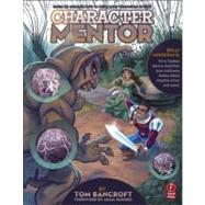 Character Mentor: Learn by Example to Use Expressions, Poses, and Staging to Bring Your Characters to Life by Bancroft; Tom, 9780240820712