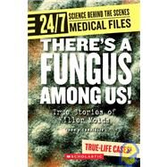 Theres a Fungus Among Us! (24/7: Science Behind the Scenes: Medical Files) (Library Edition) by Diconsiglio, John, 9780531120712