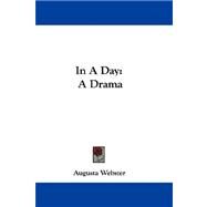 In a Day : A Drama by Webster, Augusta, 9780548290712