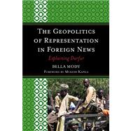 The Geopolitics of Representation in Foreign News Explaining Darfur by Mody, Bella, 9780739120712