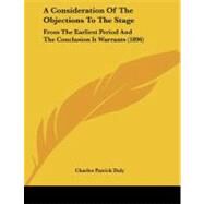 Consideration of the Objections to the Stage : From the Earliest Period and the Conclusion It Warrants (1896) by Daly, Charles Patrick, 9781437450712