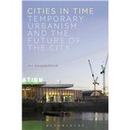 Cities in Time Temporary Urbanism and the Future of the City by Madanipour, Ali, 9781474220712