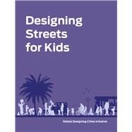 Designing Streets for Kids by National Association of City Transportation Officials; Global Designing Cities Initiative, 9781642830712