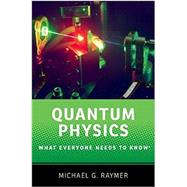 Quantum Physics What Everyone Needs to Know® by Raymer, Michael G., 9780190250713