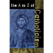 The A to Z of Catholicism by Collinge, William J., 9780810840713