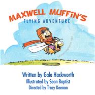 Maxwell Muffins Flying Adventure by Hackworth, Gale; Baptist, Sean; Keenan, Tracy (CON), 9781543440713