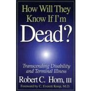 How Will They Know If I'm Dead? Transcending Disability and Terminal Illness by Horn; Robert, 9781574440713