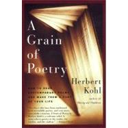 A Grain of Poetry: How to Read Contemporary Poems and Make Them a Part of Your Life by Kohl, Herbert R., 9780060930714