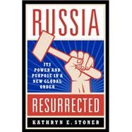 Russia Resurrected Its Power and Purpose in a New Global Order by Stoner, Kathryn E., 9780190860714