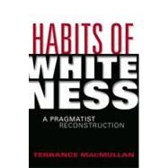 Habits of Whiteness by Macmullan, Terrance, 9780253220714