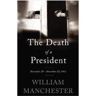 The Death of a President November 20-November 25, 1963 by Manchester, William, 9780316370714