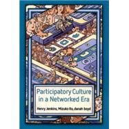 Participatory Culture in a Networked Era A Conversation on Youth, Learning, Commerce, and Politics by Jenkins, Henry; Ito, Mizuko; Boyd, Danah, 9780745660714