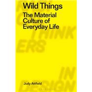 Wild Things by Attfield, Judy; Miller, Daniel; Dilnot, Clive; Staszowski, Eduardo, 9781350070714