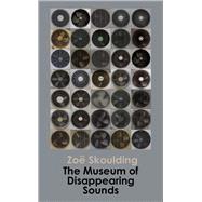 The Museum of Disappearing Sounds by Skoulding, Zo, 9781781720714