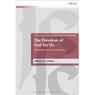 The Freedom of God for Us Karl Barth's Doctrine of Divine Aseity by Asbill, Brian D., 9780567520715