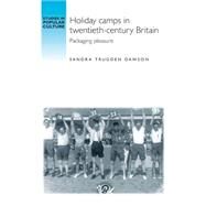 Holiday Camps in Twentieth-century Britain Packaging Pleasure by Dawson, Sandra Trudgen, 9780719080715