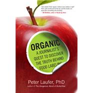 Organic A Journalist's Quest to Discover the Truth Behind Food Labeling by Laufer, Peter, 9780762790715