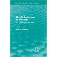 The Globalization of Business (Routledge Revivals): The Challenge of the 1990s by Dunning; John H., 9781138820715
